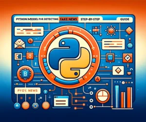 Blue and orange-themed illustration of a Python model for detecting fake news, featuring Python programming symbols, fake news icons, and step-by-step diagrams.